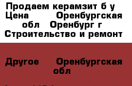 Продаем керамзит б/у › Цена ­ 90 - Оренбургская обл., Оренбург г. Строительство и ремонт » Другое   . Оренбургская обл.